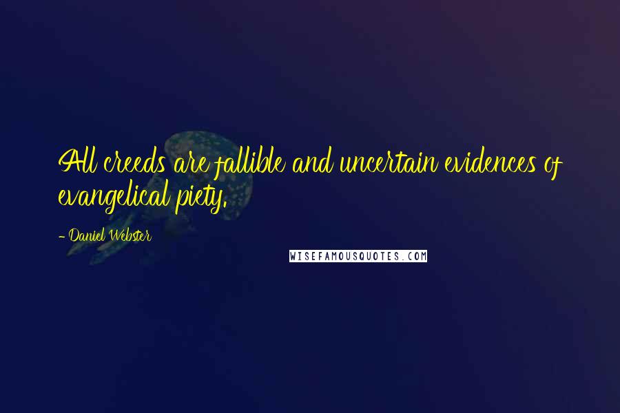 Daniel Webster Quotes: All creeds are fallible and uncertain evidences of evangelical piety.