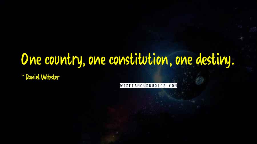 Daniel Webster Quotes: One country, one constitution, one destiny.