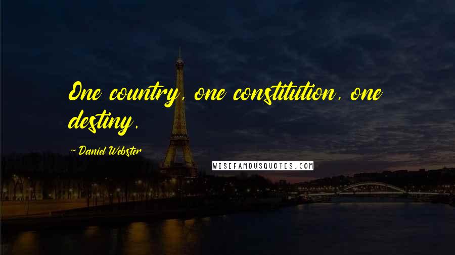 Daniel Webster Quotes: One country, one constitution, one destiny.