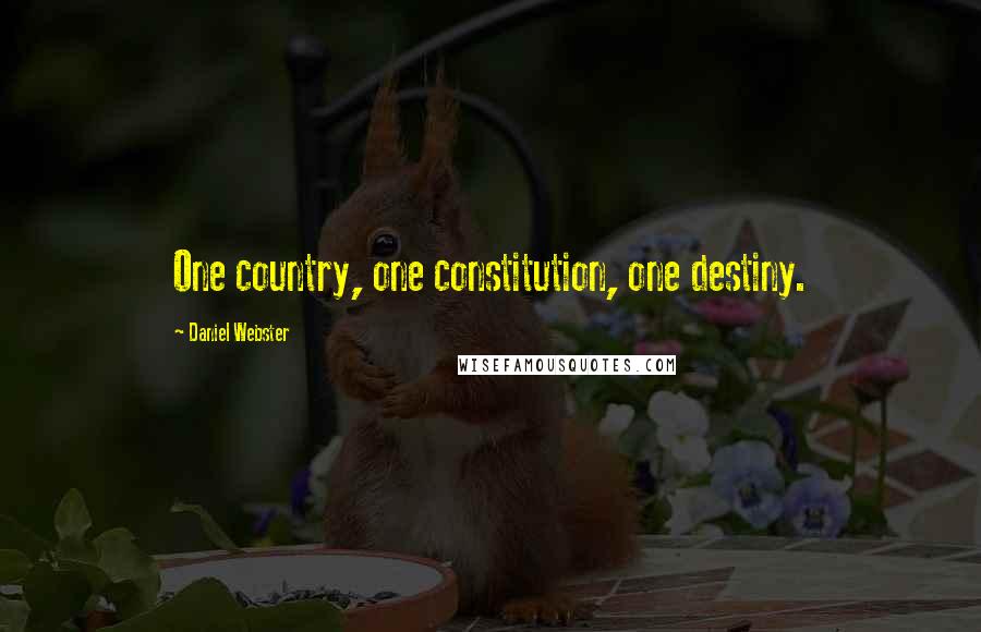 Daniel Webster Quotes: One country, one constitution, one destiny.