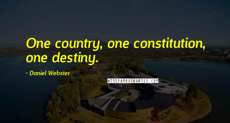 Daniel Webster Quotes: One country, one constitution, one destiny.