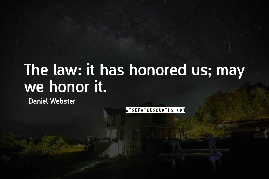 Daniel Webster Quotes: The law: it has honored us; may we honor it.