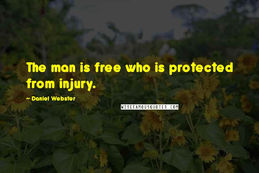 Daniel Webster Quotes: The man is free who is protected from injury.