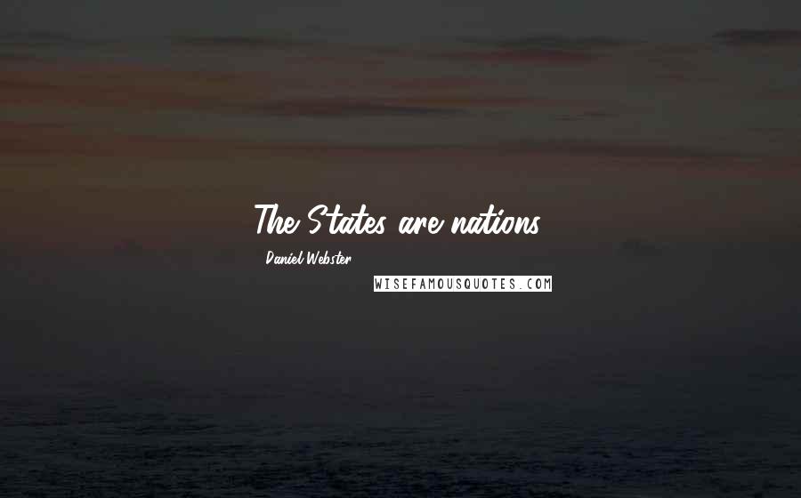 Daniel Webster Quotes: The States are nations.
