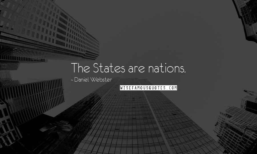 Daniel Webster Quotes: The States are nations.