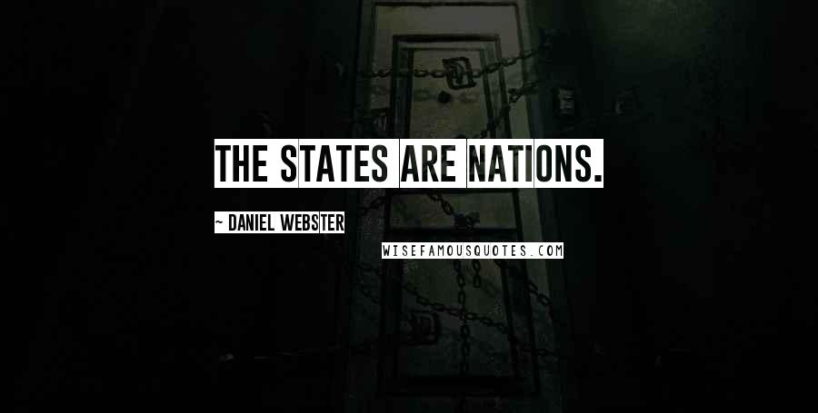 Daniel Webster Quotes: The States are nations.