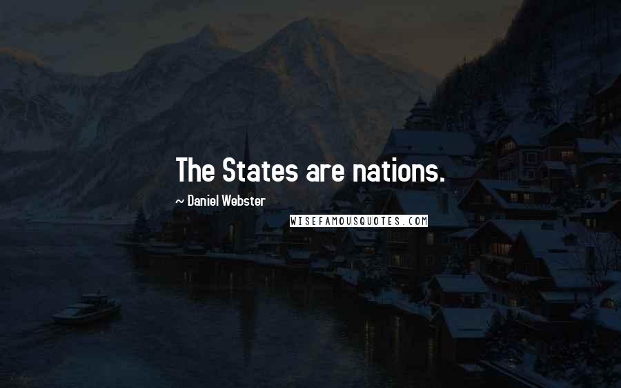 Daniel Webster Quotes: The States are nations.