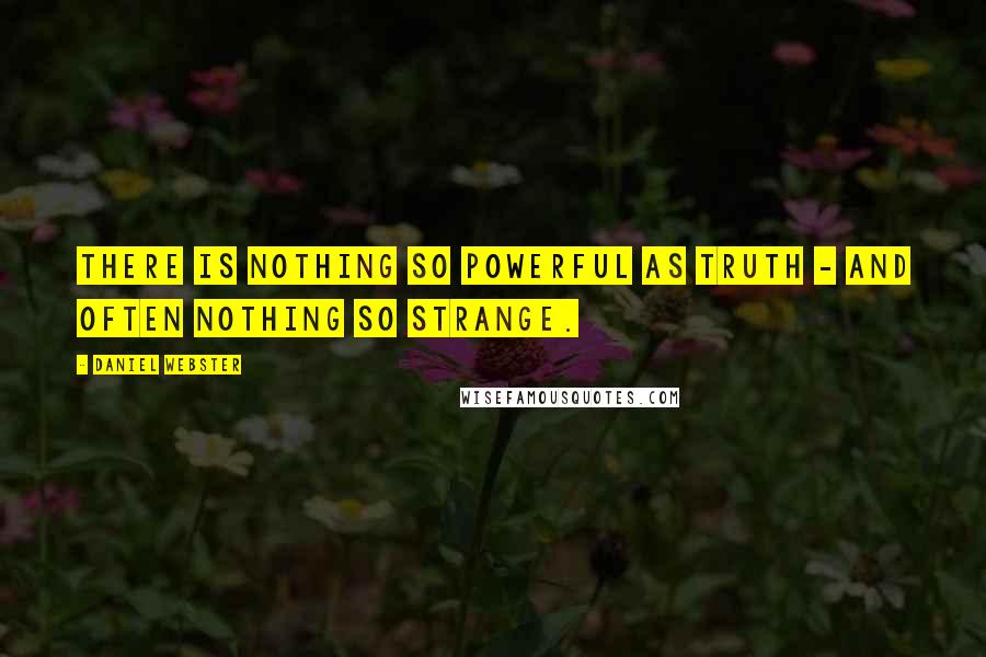 Daniel Webster Quotes: There is nothing so powerful as truth - and often nothing so strange.