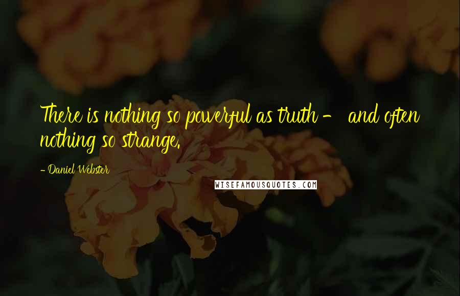 Daniel Webster Quotes: There is nothing so powerful as truth - and often nothing so strange.