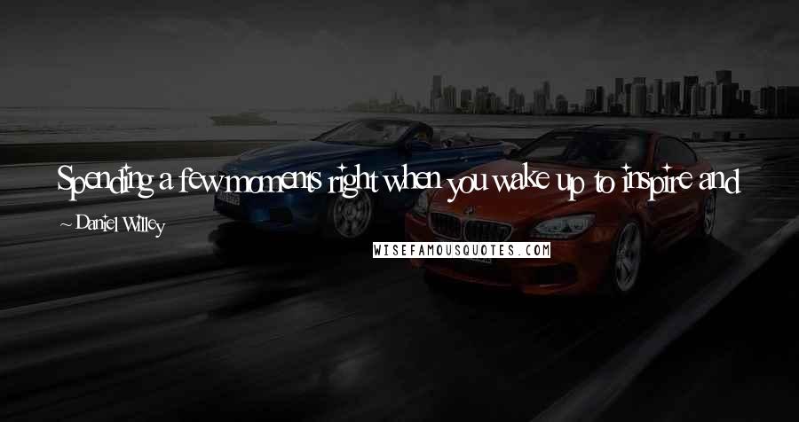 Daniel Willey Quotes: Spending a few moments right when you wake up to inspire and motivate yourself can make all the difference in the rest of your day.