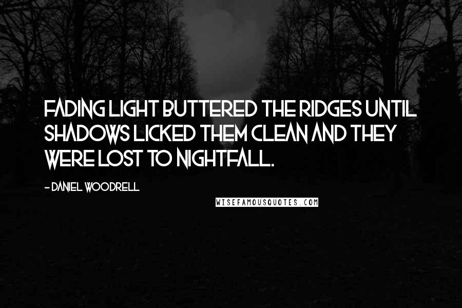 Daniel Woodrell Quotes: Fading light buttered the ridges until shadows licked them clean and they were lost to nightfall.