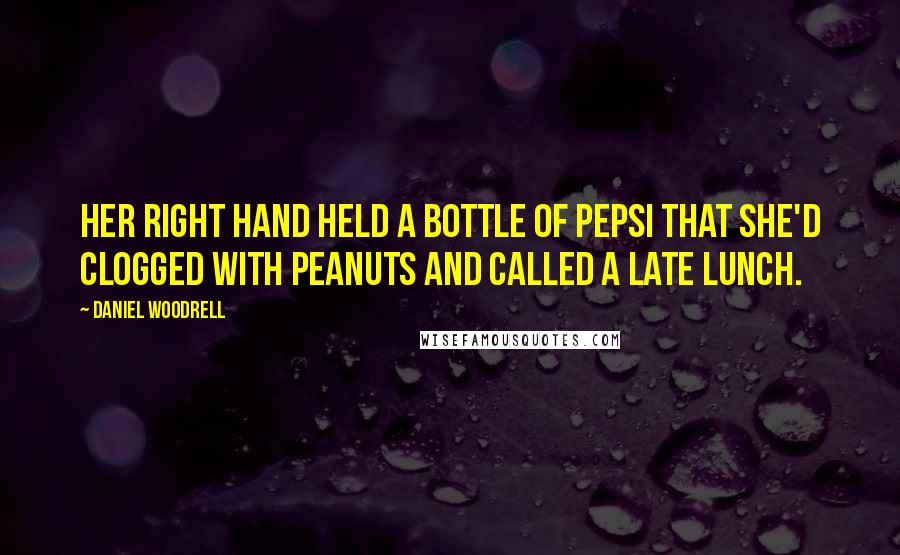 Daniel Woodrell Quotes: Her right hand held a bottle of Pepsi that she'd clogged with peanuts and called a late lunch.