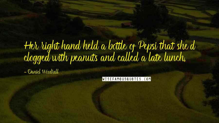 Daniel Woodrell Quotes: Her right hand held a bottle of Pepsi that she'd clogged with peanuts and called a late lunch.