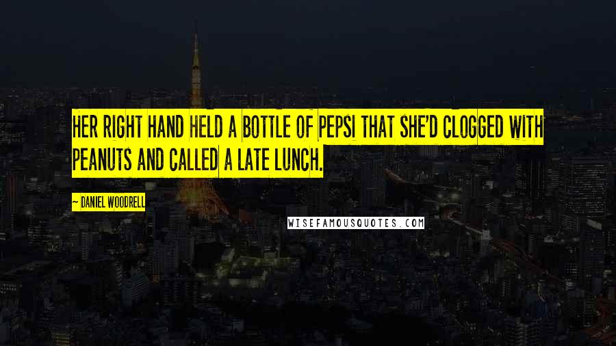 Daniel Woodrell Quotes: Her right hand held a bottle of Pepsi that she'd clogged with peanuts and called a late lunch.