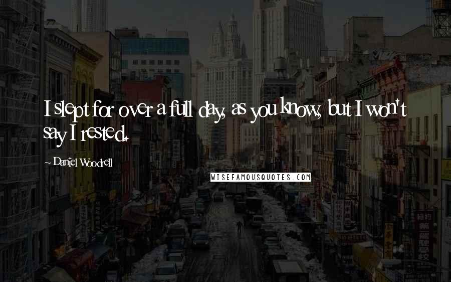 Daniel Woodrell Quotes: I slept for over a full day, as you know, but I won't say I rested.