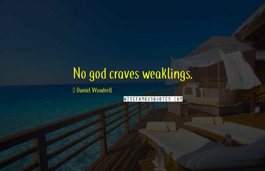 Daniel Woodrell Quotes: No god craves weaklings.