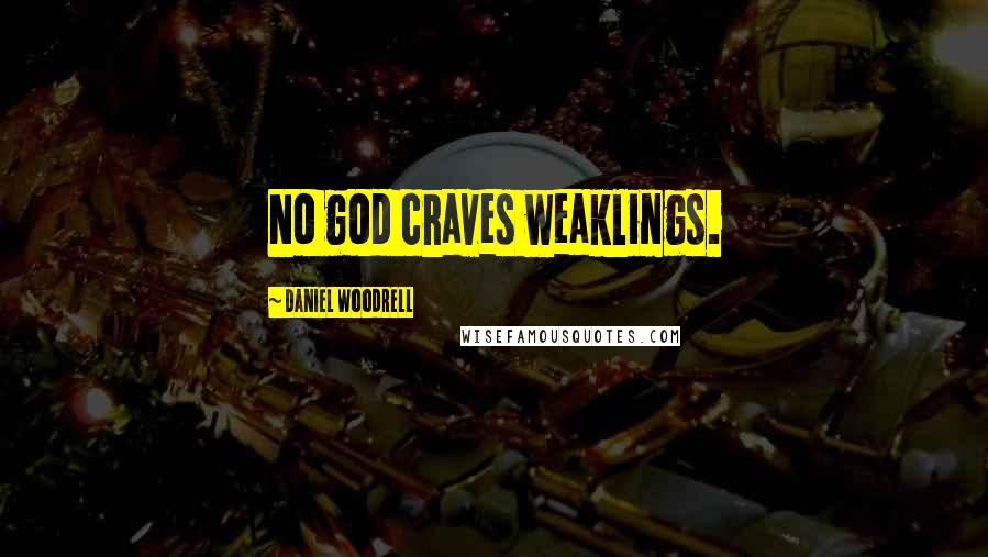 Daniel Woodrell Quotes: No god craves weaklings.
