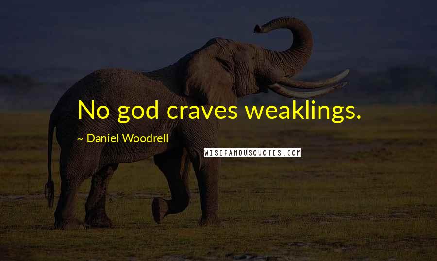 Daniel Woodrell Quotes: No god craves weaklings.