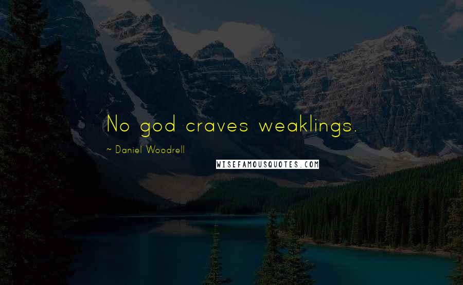 Daniel Woodrell Quotes: No god craves weaklings.