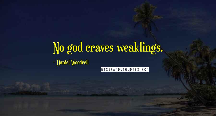 Daniel Woodrell Quotes: No god craves weaklings.