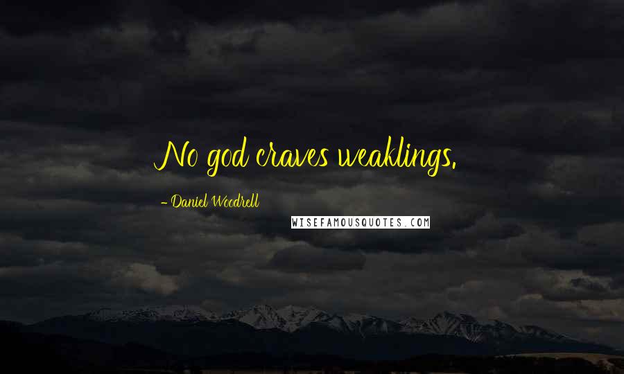 Daniel Woodrell Quotes: No god craves weaklings.