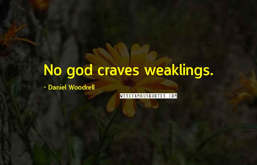 Daniel Woodrell Quotes: No god craves weaklings.
