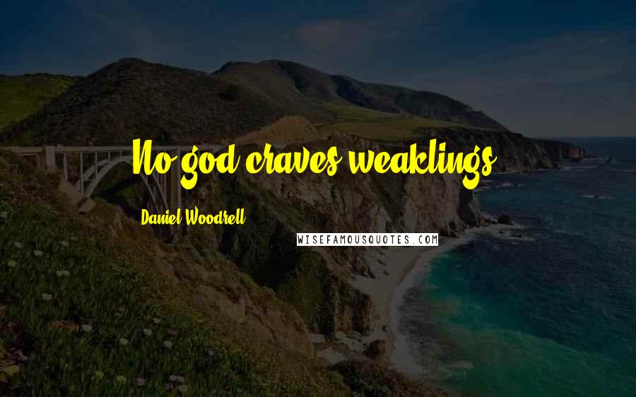 Daniel Woodrell Quotes: No god craves weaklings.