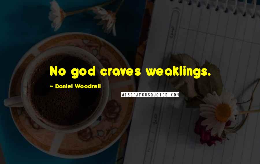 Daniel Woodrell Quotes: No god craves weaklings.