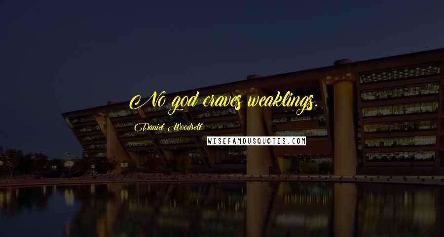 Daniel Woodrell Quotes: No god craves weaklings.