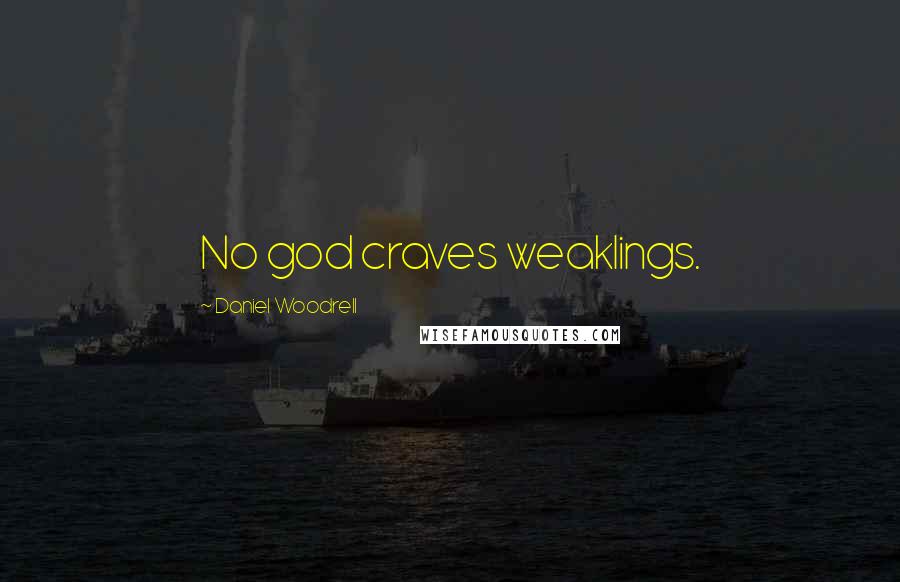 Daniel Woodrell Quotes: No god craves weaklings.