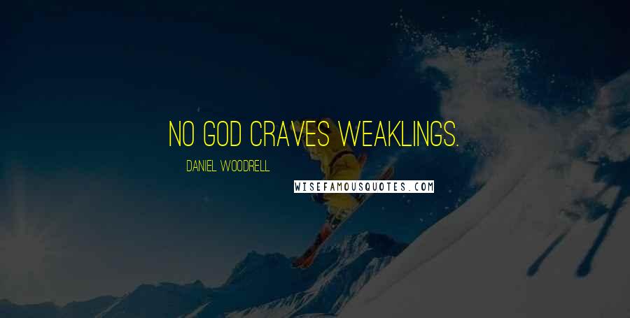 Daniel Woodrell Quotes: No god craves weaklings.