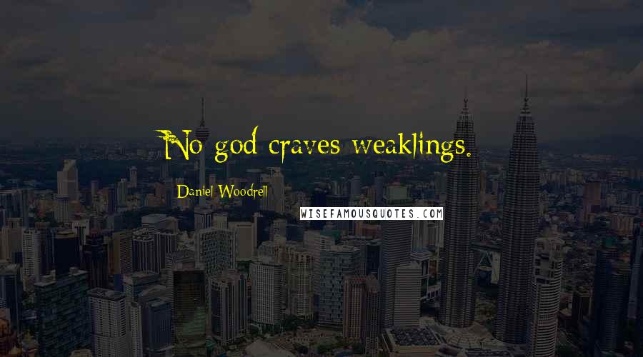 Daniel Woodrell Quotes: No god craves weaklings.
