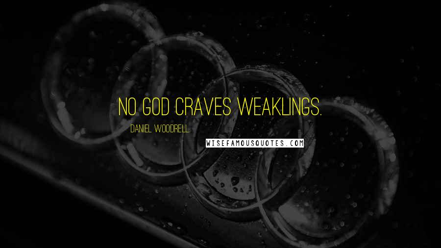 Daniel Woodrell Quotes: No god craves weaklings.