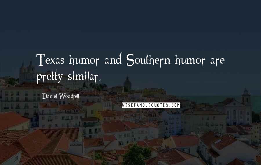 Daniel Woodrell Quotes: Texas humor and Southern humor are pretty similar.