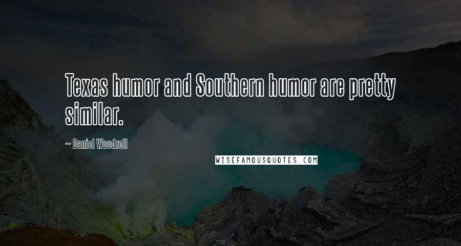 Daniel Woodrell Quotes: Texas humor and Southern humor are pretty similar.