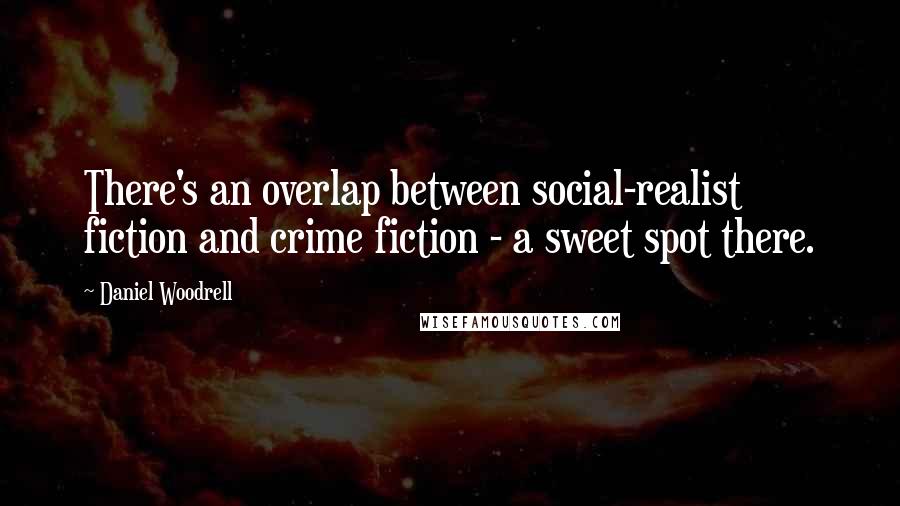 Daniel Woodrell Quotes: There's an overlap between social-realist fiction and crime fiction - a sweet spot there.