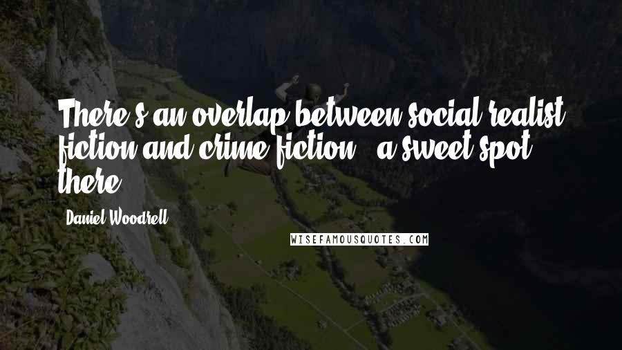 Daniel Woodrell Quotes: There's an overlap between social-realist fiction and crime fiction - a sweet spot there.