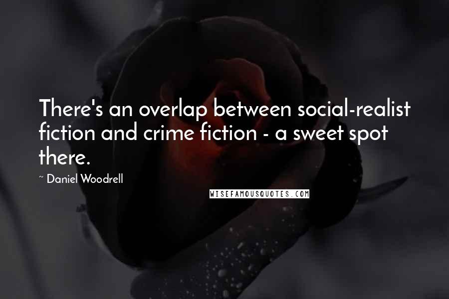 Daniel Woodrell Quotes: There's an overlap between social-realist fiction and crime fiction - a sweet spot there.