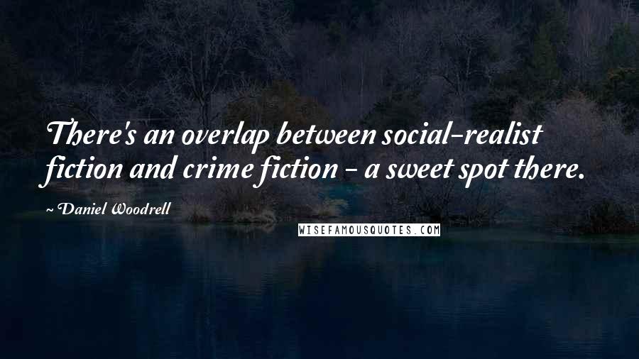 Daniel Woodrell Quotes: There's an overlap between social-realist fiction and crime fiction - a sweet spot there.