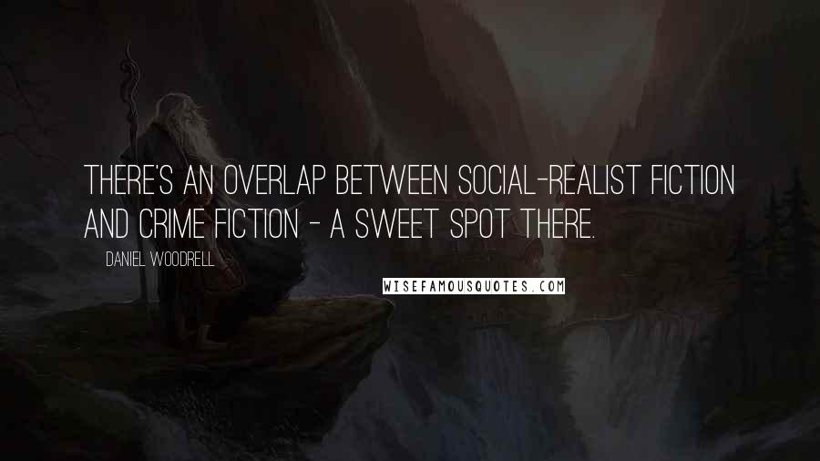 Daniel Woodrell Quotes: There's an overlap between social-realist fiction and crime fiction - a sweet spot there.