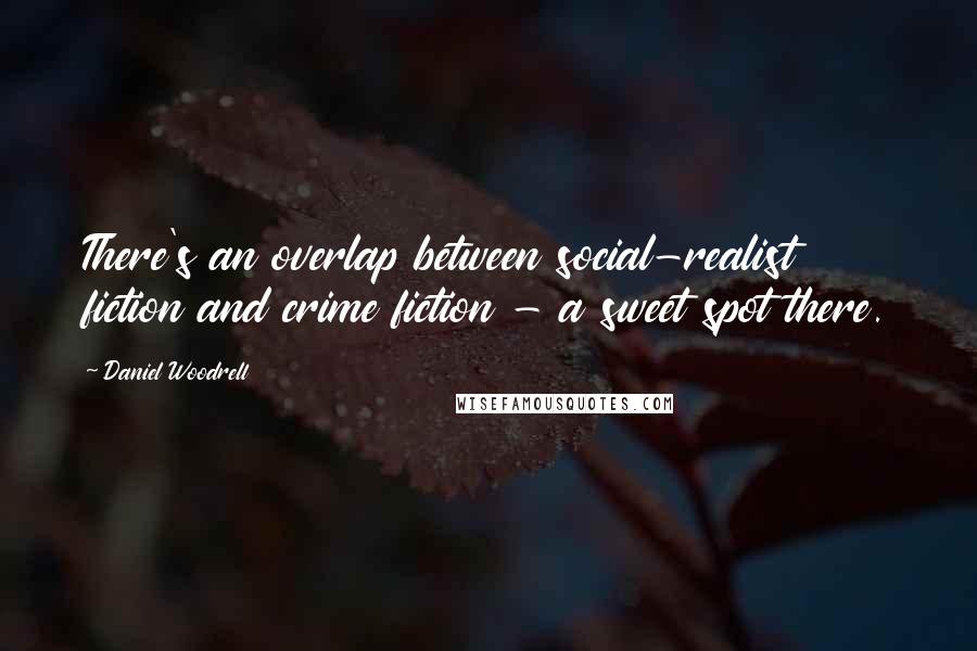 Daniel Woodrell Quotes: There's an overlap between social-realist fiction and crime fiction - a sweet spot there.