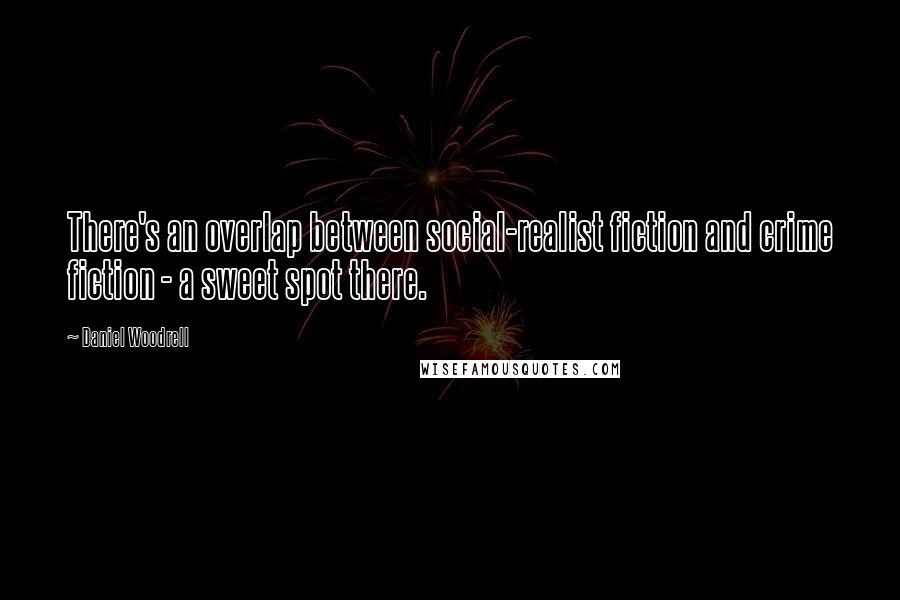 Daniel Woodrell Quotes: There's an overlap between social-realist fiction and crime fiction - a sweet spot there.