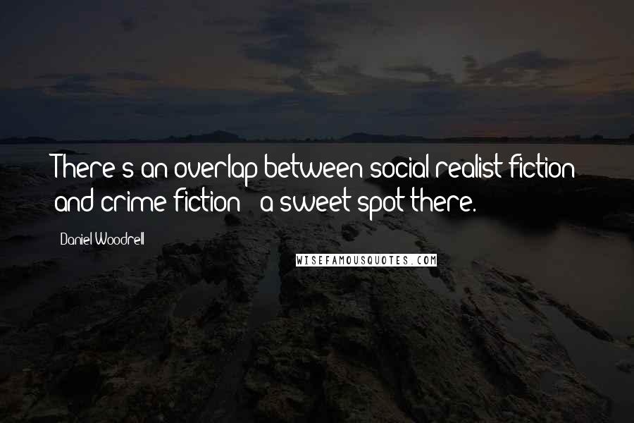 Daniel Woodrell Quotes: There's an overlap between social-realist fiction and crime fiction - a sweet spot there.