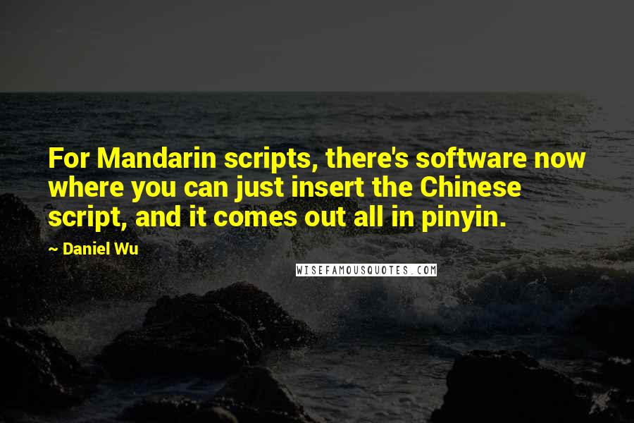 Daniel Wu Quotes: For Mandarin scripts, there's software now where you can just insert the Chinese script, and it comes out all in pinyin.