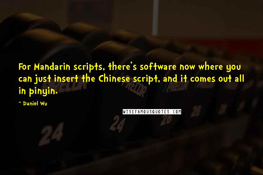 Daniel Wu Quotes: For Mandarin scripts, there's software now where you can just insert the Chinese script, and it comes out all in pinyin.