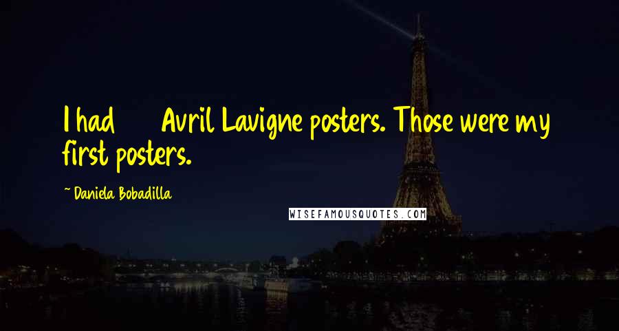 Daniela Bobadilla Quotes: I had 45 Avril Lavigne posters. Those were my first posters.