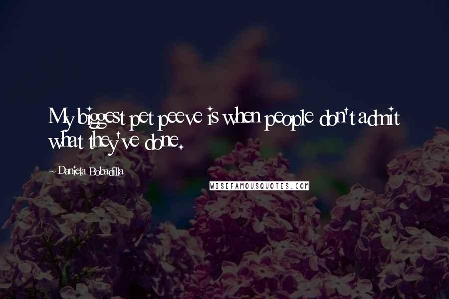 Daniela Bobadilla Quotes: My biggest pet peeve is when people don't admit what they've done.