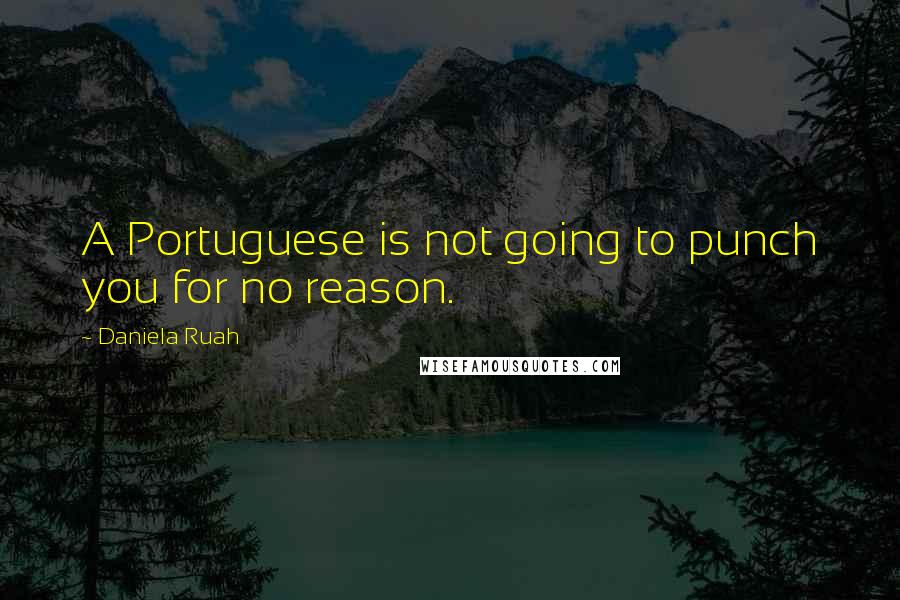 Daniela Ruah Quotes: A Portuguese is not going to punch you for no reason.