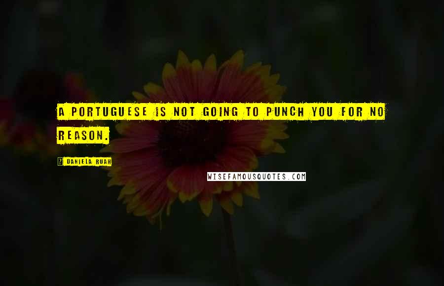 Daniela Ruah Quotes: A Portuguese is not going to punch you for no reason.