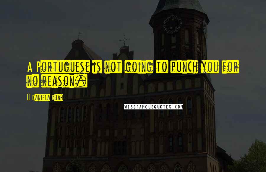 Daniela Ruah Quotes: A Portuguese is not going to punch you for no reason.